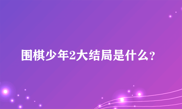 围棋少年2大结局是什么？