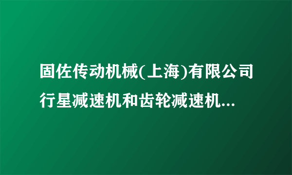 固佐传动机械(上海)有限公司行星减速机和齿轮减速机有什么区别？