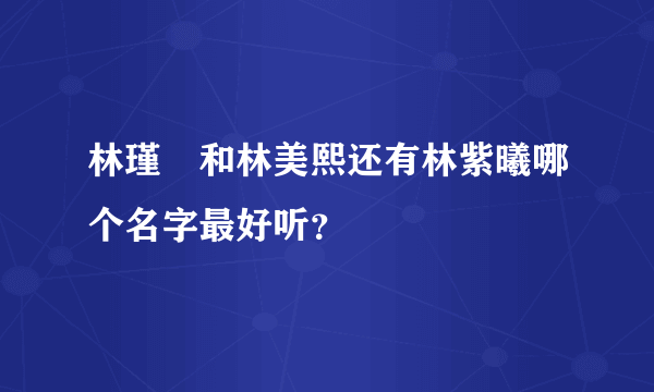 林瑾瑄和林美熙还有林紫曦哪个名字最好听？