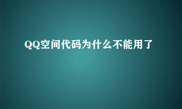 QQ空间代码为什么不能用了