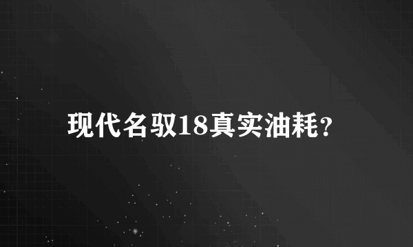 现代名驭18真实油耗？