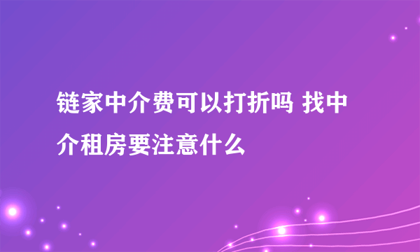 链家中介费可以打折吗 找中介租房要注意什么