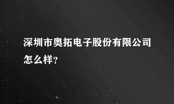 深圳市奥拓电子股份有限公司怎么样？