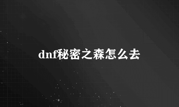 dnf秘密之森怎么去