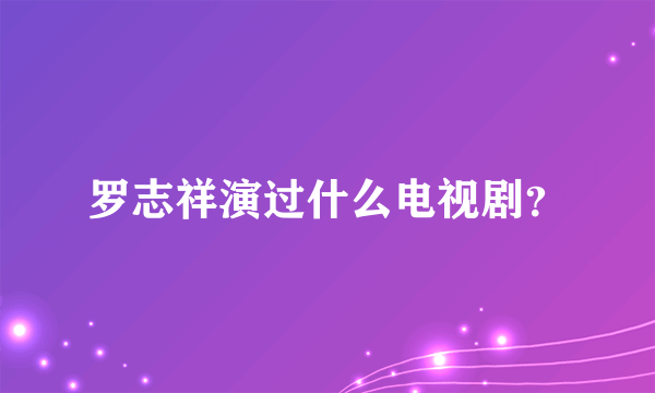 罗志祥演过什么电视剧？