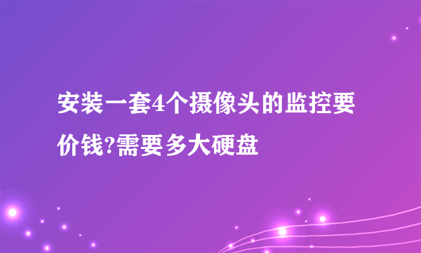 安装一套4个摄像头的监控要价钱?需要多大硬盘