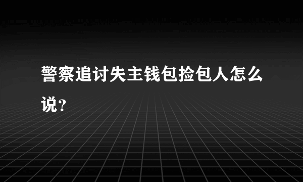 警察追讨失主钱包捡包人怎么说？