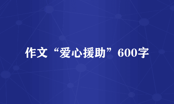 作文“爱心援助”600字