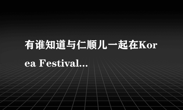 有谁知道与仁顺儿一起在Korea Festival In New York唱歌的人是谁?