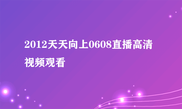 2012天天向上0608直播高清视频观看