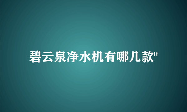 碧云泉净水机有哪几款