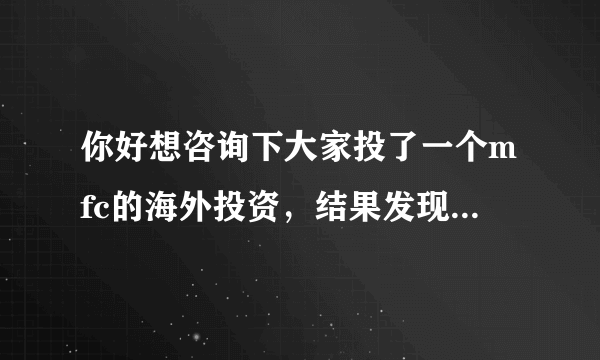 你好想咨询下大家投了一个mfc的海外投资，结果发现被骗了，有希望把钱追回来吗？目前大家在当地已报案，告了第一个把投资引进来的人，只有他赚了大家的钱，这样行吗？