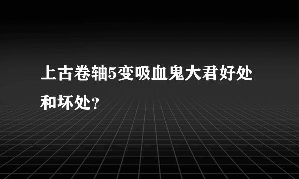 上古卷轴5变吸血鬼大君好处和坏处？