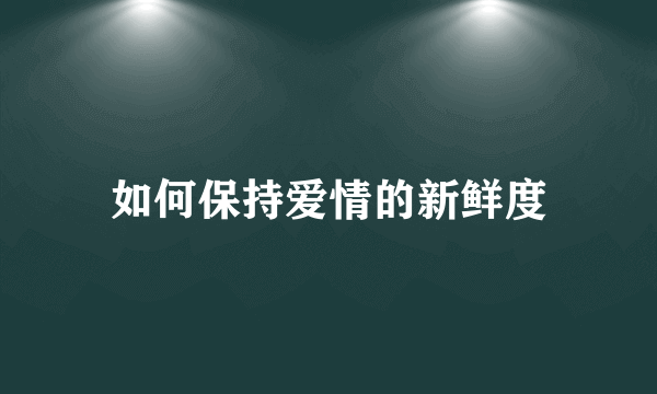 如何保持爱情的新鲜度