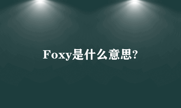 Foxy是什么意思?