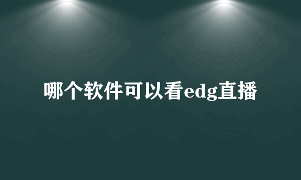 哪个软件可以看edg直播