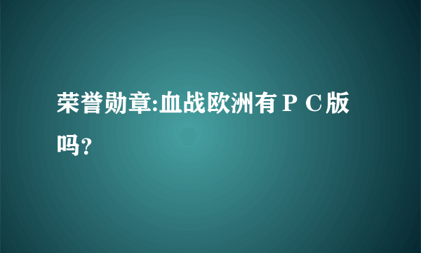 荣誉勋章:血战欧洲有ＰＣ版吗？