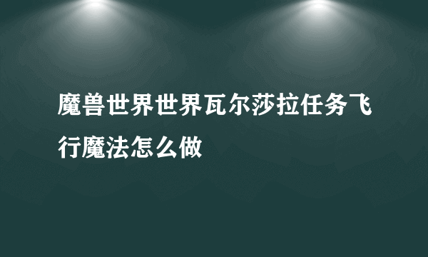 魔兽世界世界瓦尔莎拉任务飞行魔法怎么做