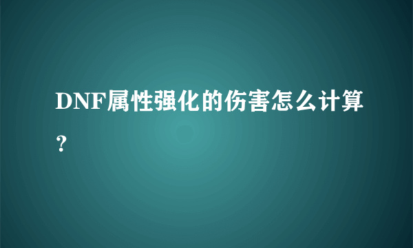 DNF属性强化的伤害怎么计算？