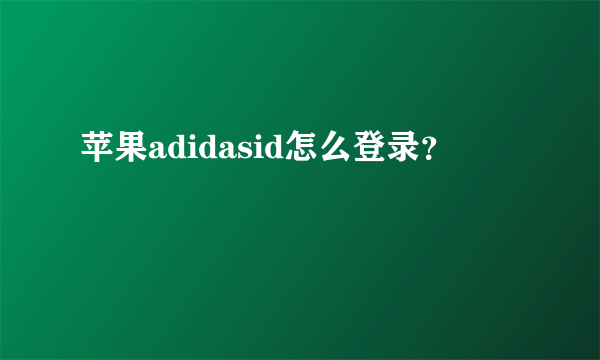 苹果adidasid怎么登录？