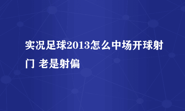 实况足球2013怎么中场开球射门 老是射偏