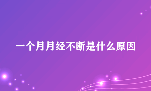 一个月月经不断是什么原因