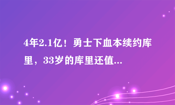 4年2.1亿！勇士下血本续约库里，33岁的库里还值这个价吗？