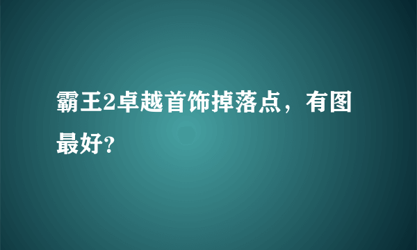 霸王2卓越首饰掉落点，有图最好？