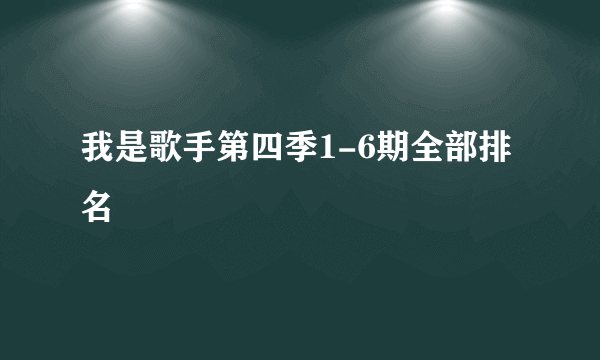 我是歌手第四季1-6期全部排名