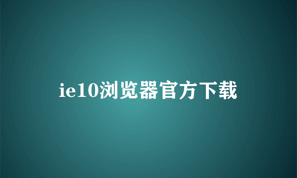 ie10浏览器官方下载