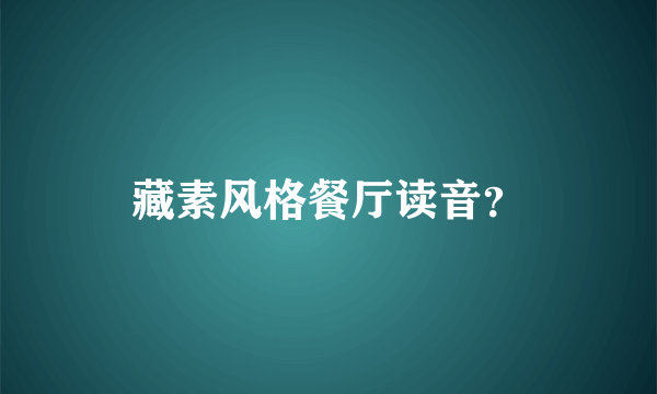 藏素风格餐厅读音？