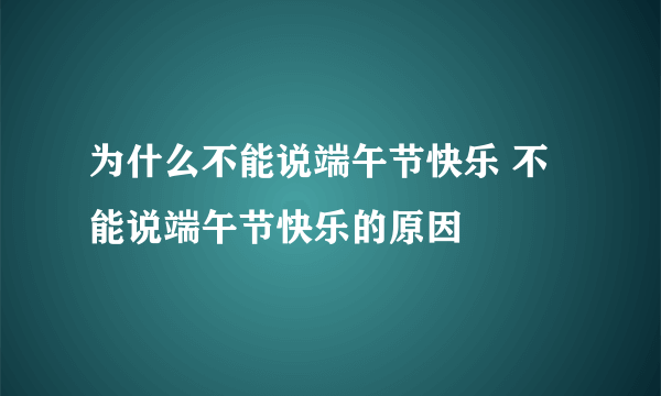 为什么不能说端午节快乐 不能说端午节快乐的原因