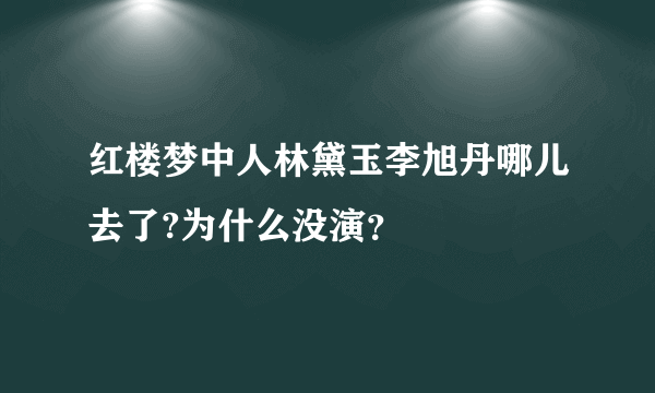 红楼梦中人林黛玉李旭丹哪儿去了?为什么没演？