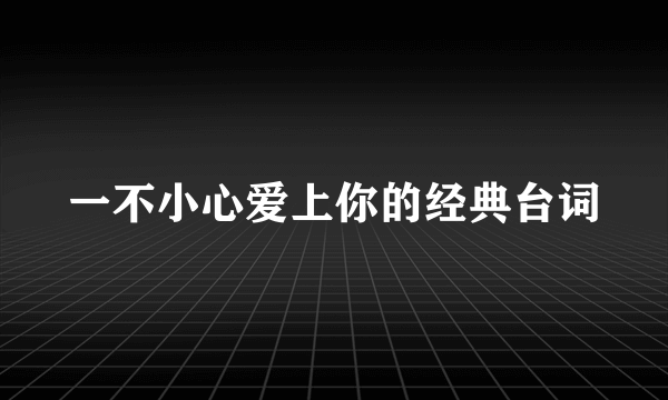 一不小心爱上你的经典台词