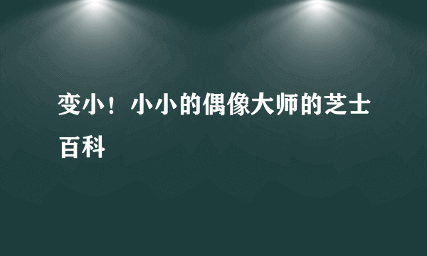 变小！小小的偶像大师的芝士百科