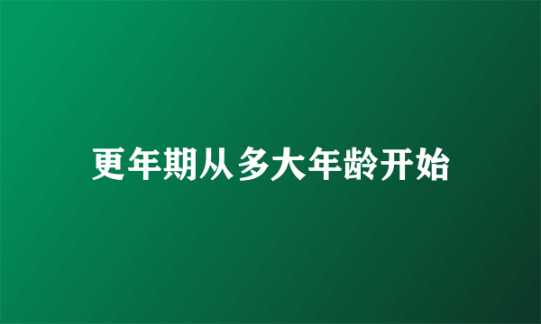 更年期从多大年龄开始