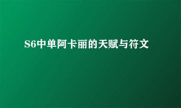 S6中单阿卡丽的天赋与符文