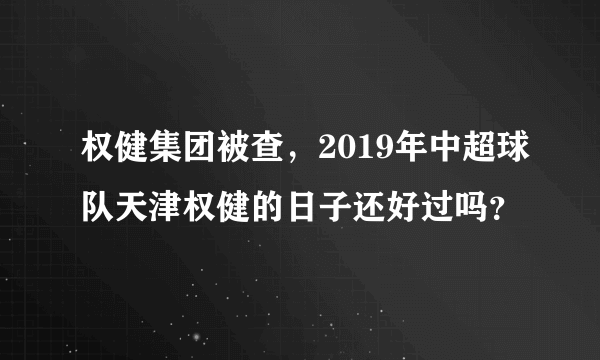 权健集团被查，2019年中超球队天津权健的日子还好过吗？