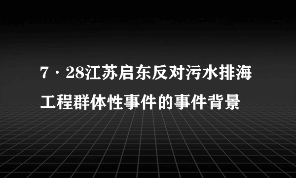 7·28江苏启东反对污水排海工程群体性事件的事件背景