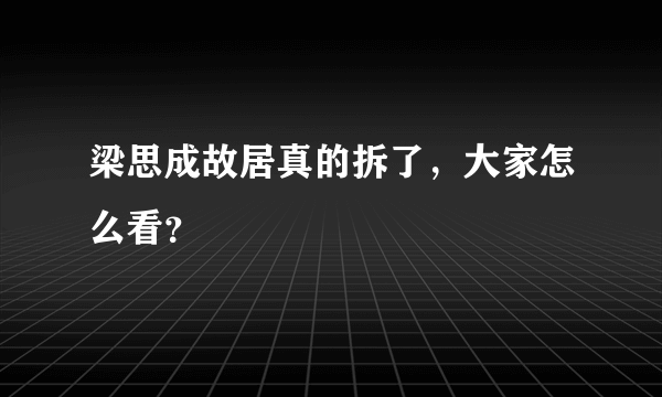 梁思成故居真的拆了，大家怎么看？