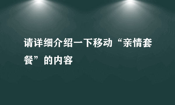 请详细介绍一下移动“亲情套餐”的内容