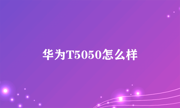 华为T5050怎么样