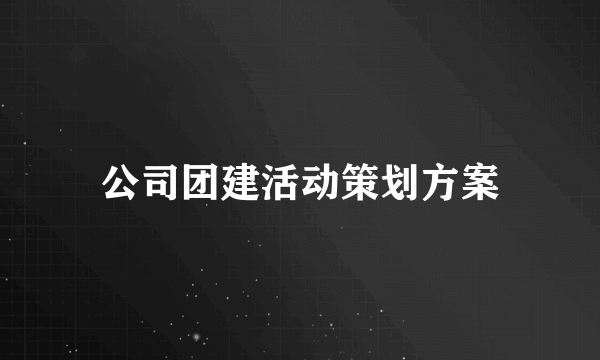 公司团建活动策划方案