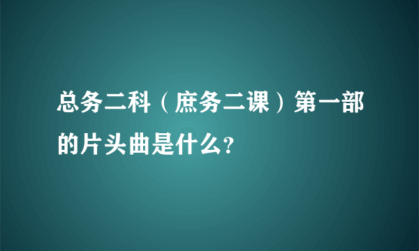 总务二科（庶务二课）第一部的片头曲是什么？