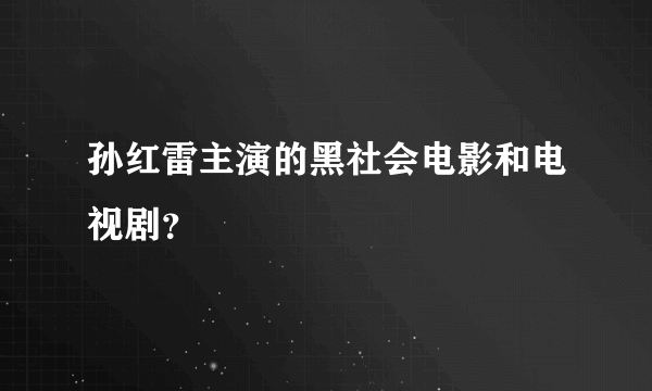 孙红雷主演的黑社会电影和电视剧？