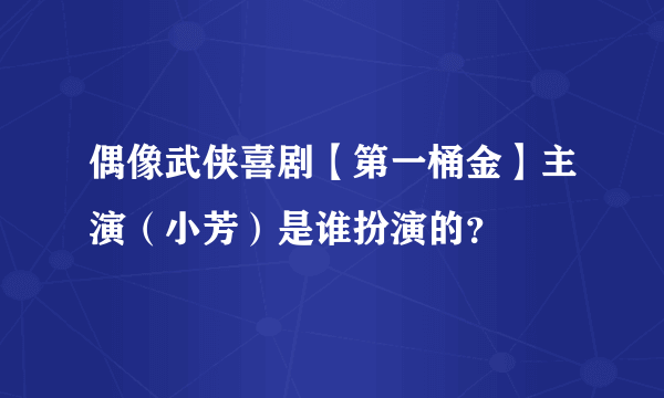 偶像武侠喜剧【第一桶金】主演（小芳）是谁扮演的？