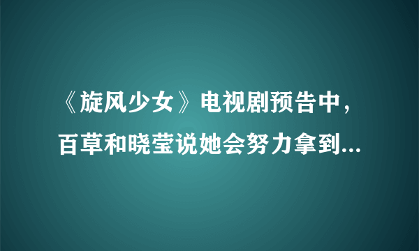 《旋风少女》电视剧预告中，百草和晓莹说她会努力拿到最优营员是在若白打比赛之前还是之后？