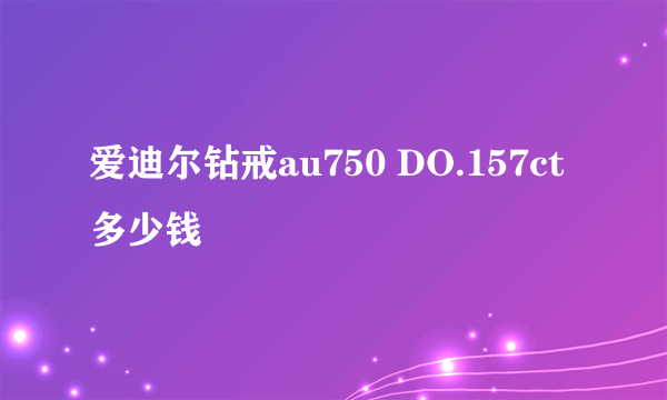 爱迪尔钻戒au750 DO.157ct多少钱