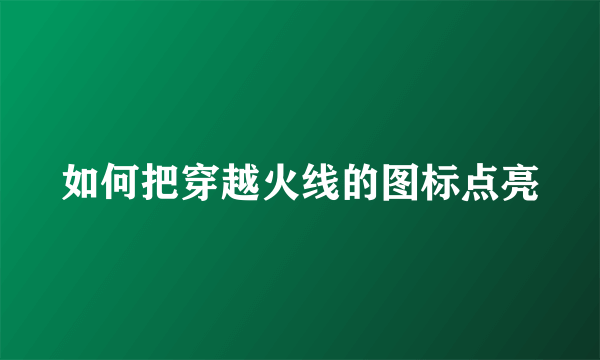 如何把穿越火线的图标点亮