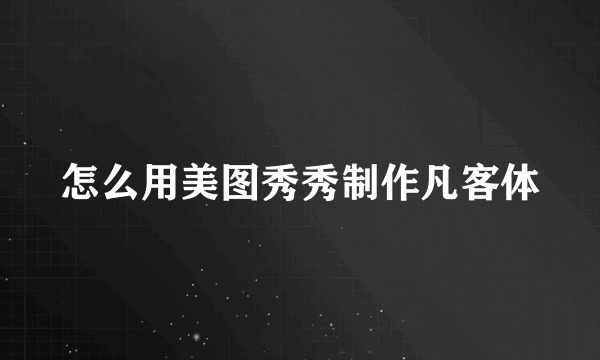 怎么用美图秀秀制作凡客体